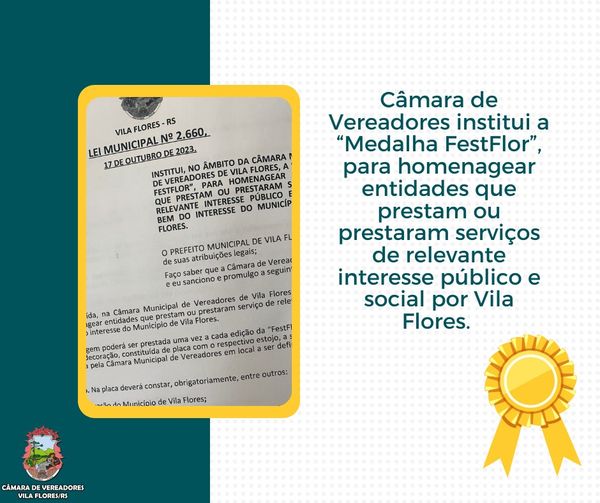 CÂMARA INSTITUI A “MEDALHA FESTFLOR”, PARA HOMENAGEAR ENTIDADES QUE PRESTAM OU PRESTARAM SERVIÇO DE RELEVANTE INTERESSE PÚBLICO E SOCIAL A BEM DO INTERESSE DO MUNICÍPIO DE VILA FLORES.